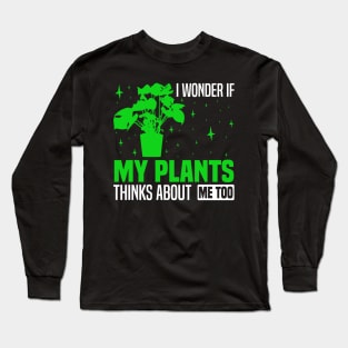 I wonder if my plants think about me too, Plant Enthusiast Graphic Long Sleeve T-Shirt